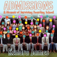 Title: Admissions: A Memoir of Surviving Boarding School, Author: Kendra James