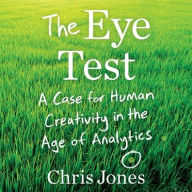 Title: The Eye Test: A Case for Human Creativity in the Age of Analytics, Author: Chris Jones