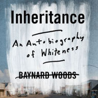 Title: Inheritance: An Autobiography of Whiteness, Author: Baynard Woods