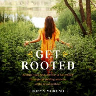 Title: Get Rooted: Reclaim Your Soul, Serenity, and Sisterhood Through the Healing Medicine of the Grandmothers, Author: Robyn Moreno