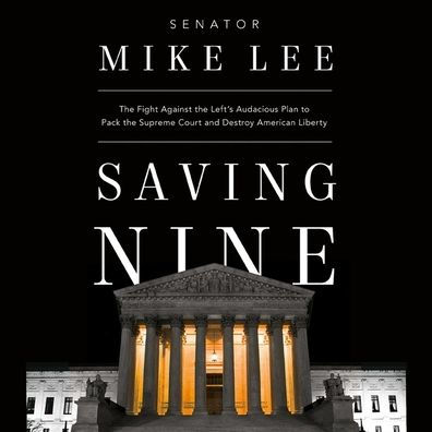 Saving Nine: The Fight Against the Left's Audacious Plan to Pack the Supreme Court and Destroy American Liberty