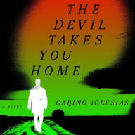 Title: The Devil Takes You Home: A Novel, Author: Gabino Iglesias