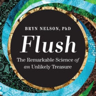 Title: Flush: The Remarkable Science of an Unlikely Treasure, Author: Bryn Nelson