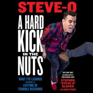 Title: A Hard Kick in the Nuts: What I've Learned from a Lifetime of Terrible Decisions, Author: Stephen 