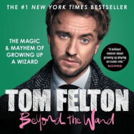 Title: Beyond the Wand: The Magic and Mayhem of Growing Up a Wizard, Author: Tom Felton