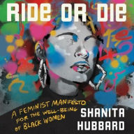 Title: Ride or Die: A Feminist Manifesto for the Well-Being of Black Women, Author: Shanita Hubbard