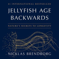 Title: Jellyfish Age Backwards: Nature's Secrets to Longevity, Author: Nicklas Brendborg