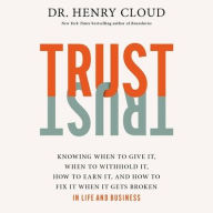 Title: Trust: Knowing When to Give It, When to Withhold It, How to Earn It, and How to Fix It When It Gets Broken, Author: Henry Cloud