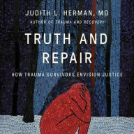 Title: Truth and Repair: How Trauma Survivors Envision Justice, Author: Judith Lewis Herman MD