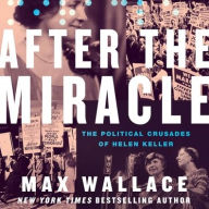 Title: After the Miracle: The Political Crusades of Helen Keller, Author: Max Wallace