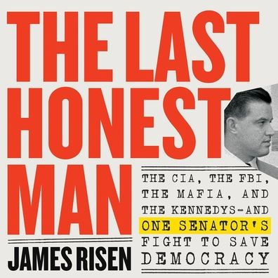 The Last Honest Man: The CIA, the FBI, the Mafia, and the Kennedys?and One Senator's Fight to Save Democracy