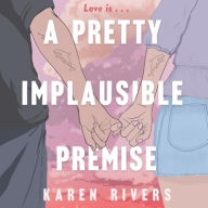 Title: A Pretty Implausible Premise, Author: Karen Rivers