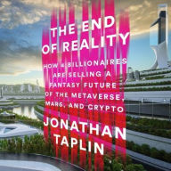 Title: The End of Reality: How Four Billionaires Are Selling a Fantasy Future of the Metaverse, Mars, and Crypto, Author: Jonathan Taplin