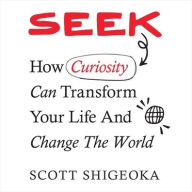 Title: Seek: How Curiosity Can Transform Your Life and Change the World, Author: Scott Shigeoka