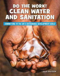 Title: Do the Work! Clean Water and Sanitation, Author: Julie Knutson