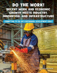 Title: Do the Work! Decent Work and Economic Growth Meets Industry, Innovation, and Infrastructure, Author: Julie Knutson