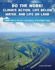 Title: Do the Work! Climate Action, Life Below Water, and Life on Land, Author: Julie Knutson