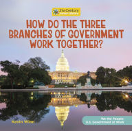 Title: How Do the Three Branches of Government Work Together?, Author: Kevin Winn