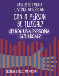 Title: Can a Person Be Illegal? / ï¿½Puede Una Persona Ser Ilegal?, Author: Brenda Perez Mendoza