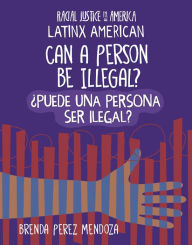 Title: Can a Person Be Illegal? / ¿Puede una persona ser Ilegal?, Author: Brenda Perez Mendoza