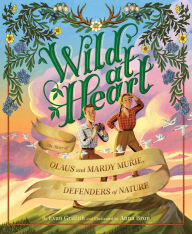 Title: Wild at Heart: The Story of Olaus and Mardy Murie, Defenders of Nature, Author: Evan Griffith