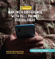 Title: Making a Difference with Cell Phones for Soldiers, Author: Melissa Sherman Pearl