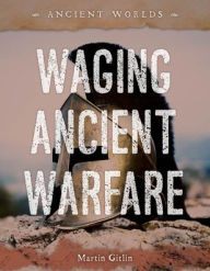 Title: Waging Ancient Warfare, Author: Martin Gitlin