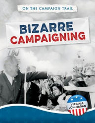 Title: Bizarre Campaigning, Author: Virginia Loh-Hagan