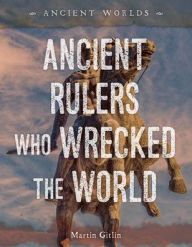 Title: Ancient Rulers Who Wrecked the World, Author: Martin Gitlin
