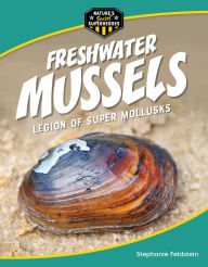 Title: Freshwater Mussels: Legion of Super Mollusks, Author: Stephanie Feldstein