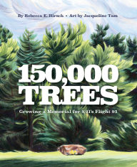 Title: 150,000 Trees: Growing a Memorial for 9/11's Flight 93, Author: Rebecca Hirsch