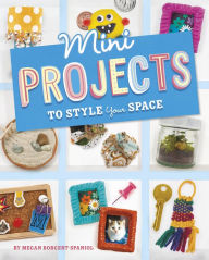 Title: Mini Projects to Style Your Space, Author: Megan Borgert-Spaniol