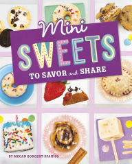 Title: Mini Sweets to Savor and Share, Author: Megan Borgert-Spaniol