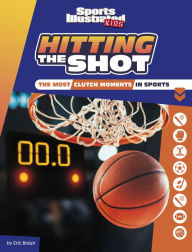 Title: Hitting the Shot: The Most Clutch Moments in Sports, Author: Eric Braun