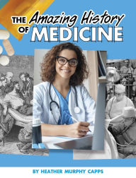 Title: The Amazing History of Medicine, Author: Heather Murphy Capps