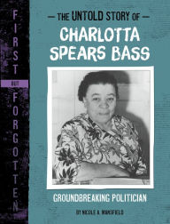 Title: The Untold Story of Charlotta Spears Bass: Groundbreaking Politician, Author: Nicole A. Mansfield