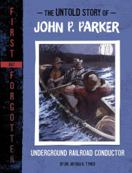 Title: The Untold Story of John P. Parker: Underground Railroad Conductor, Author: Dr. Artika R. Tyner