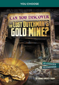 Title: Can You Discover the Lost Dutchman's Gold Mine?: An Interactive Treasure Adventure, Author: Thomas Kingsley Troupe