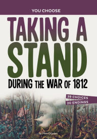 Title: Taking a Stand During the War of 1812: A History Seeking Adventure, Author: Matt Doeden