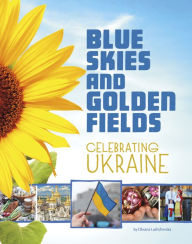 Title: Blue Skies and Golden Fields: Celebrating Ukraine, Author: Oksana Lushchevska
