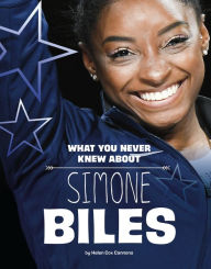 Title: What You Never Knew About Simone Biles, Author: Helen Cox Cannons