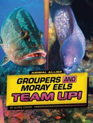 Title: Groupers and Moray Eels Team Up!, Author: Gloria Koster
