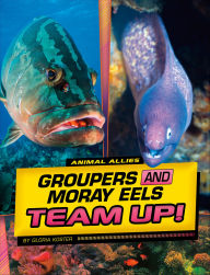 Title: Groupers and Moray Eels Team Up!, Author: Gloria Koster