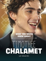 Title: What You Never Knew About Timothée Chalamet, Author: Nafeesah Allen