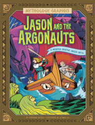 Title: Jason and the Argonauts: A Modern Graphic Greek Myth, Author: Stephanie Peters