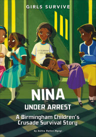 Title: Nina Under Arrest: A Birmingham Children's Crusade Survival Story, Author: Anitra Butler-Ngugi