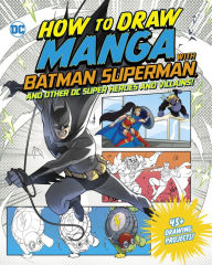 Title: How to Draw Manga with Batman, Superman, and Other DC Super Heroes and Villains!, Author: Christopher Harbo