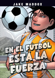 Title: En el fútbol está la fuerza, Author: Jake Maddox