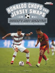 Alternative view 1 of Ronaldo Chops and Jersey Swaps: Soccer's Most Signature Moves, Celebrations, and More