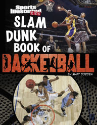 Title: Sports Illustrated Kids: Slam Dunk Book of Basketball, Author: Matt Doeden